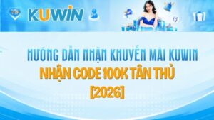 Hướng Dẫn Nhận Khuyến Mãi Kuwin: Nhận Code 100K Tân Thủ